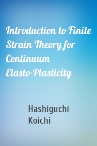 Introduction to Finite Strain Theory for Continuum Elasto-Plasticity