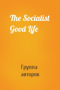 The Socialist Good Life