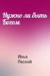 Илья Рясной - Нужно ли быть Богом
