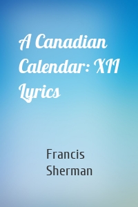 A Canadian Calendar: XII Lyrics
