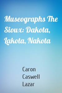 Museographs The Sioux: Dakota, Lakota, Nakota