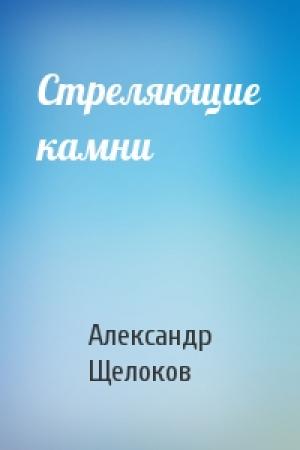 Обложка книги «Стреляющие камни» — Александр Щелоков