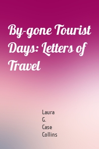 By-gone Tourist Days: Letters of Travel