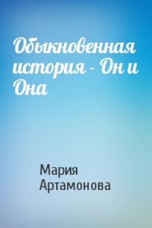 Обложка книги «Обыкновенная история - Он и Она» — Мария Артамонова