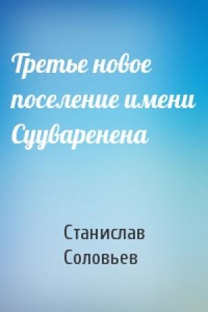 Обложка книги «Третье новое поселение имени Сууваренена» — Станислав Соловьев
