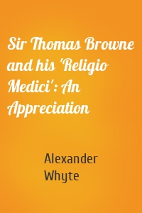 Sir Thomas Browne and his 'Religio Medici': An Appreciation