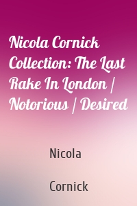 Nicola Cornick Collection: The Last Rake In London / Notorious / Desired