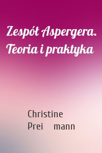 Zespół Aspergera. Teoria i praktyka