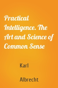 Practical Intelligence. The Art and Science of Common Sense