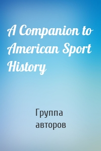A Companion to American Sport History