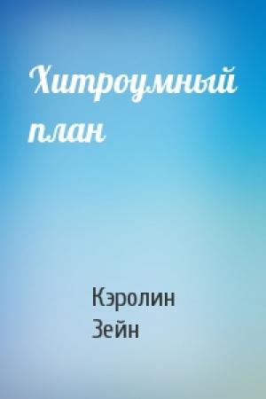 Обложка книги «Хитроумный план» — Кэролин Зейн