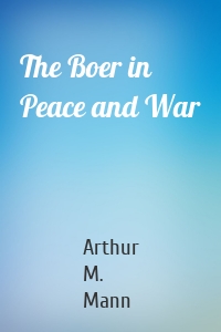 The Boer in Peace and War