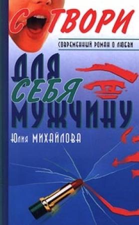 Обложка книги «Сотвори для себя мужчину» — Юлия Михайлова