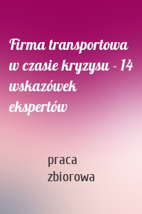 Firma transportowa w czasie kryzysu - 14 wskazówek ekspertów