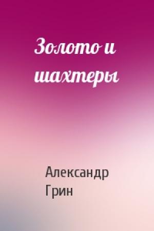 Обложка книги «Золото и шахтеры» — Александр Грин