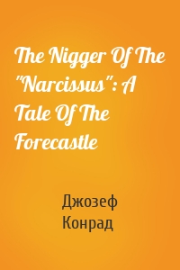 The Nigger Of The "Narcissus": A Tale Of The Forecastle
