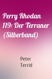 Perry Rhodan 119: Der Terraner (Silberband)