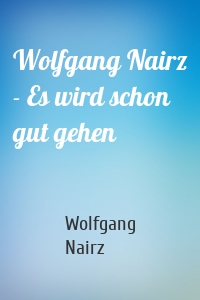 Wolfgang Nairz - Es wird schon gut gehen