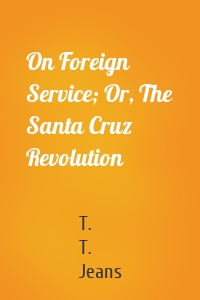 On Foreign Service; Or, The Santa Cruz Revolution