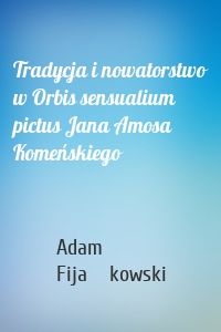 Tradycja i nowatorstwo w Orbis sensualium pictus Jana Amosa Komeńskiego