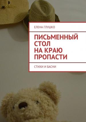 Обложка книги «Письменный стол на краю пропасти. Стихи и басни» — Елена Глушко
