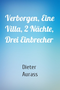 Verborgen, Eine Villa, 2 Nächte, Drei Einbrecher