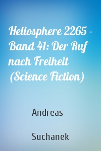 Heliosphere 2265 - Band 41: Der Ruf nach Freiheit (Science Fiction)