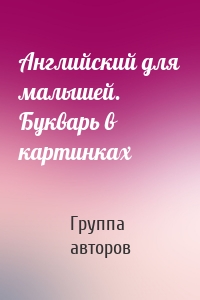 Английский для малышей. Букварь в картинках