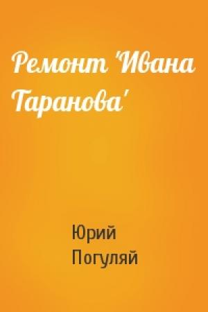 Обложка книги «Ремонт 'Ивана Таранова'» — Юрий Погуляй