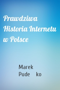 Prawdziwa Historia Internetu w Polsce