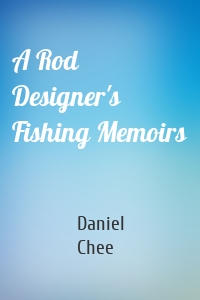 A Rod Designer's Fishing Memoirs