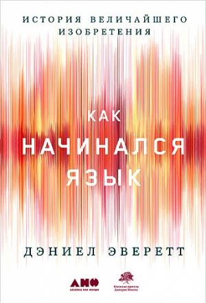 Обложка книги «История величайшего изобретения. Как начинался язык» — Дэниел Эверетт