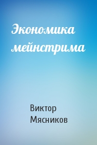 Виктор Мясников - Экономика мейнстрима