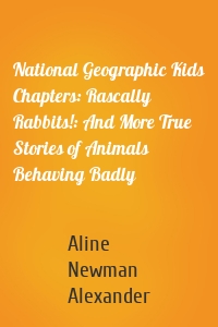 National Geographic Kids Chapters: Rascally Rabbits!: And More True Stories of Animals Behaving Badly