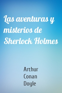 Las aventuras y misterios de Sherlock Holmes