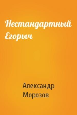 Обложка книги «Нестандартный Егорыч» — Александр Морозов