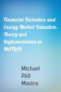 Financial Derivative and Energy Market Valuation. Theory and Implementation in MATLAB