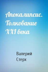 Апокалипсис. Толкование XXI века