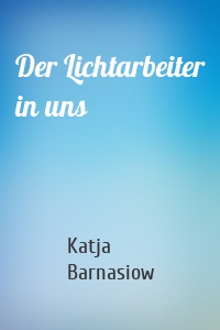 Der Lichtarbeiter in uns