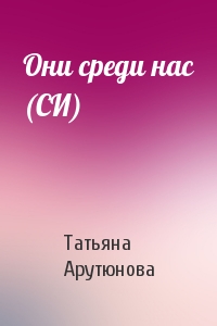 Татьяна Арутюнова - Они среди нас (СИ)