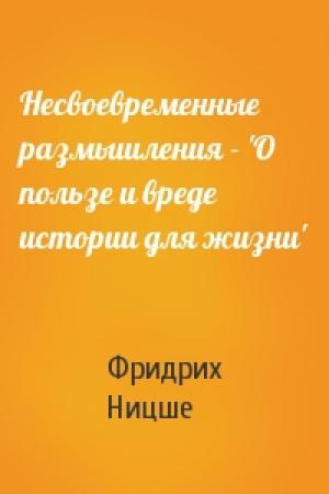 Обложка книги «Несвоевременные размышления - 'О пользе и вреде истории для жизни'» — Фридрих Ницше