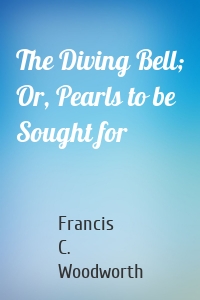 The Diving Bell; Or, Pearls to be Sought for