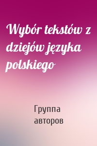 Wybór tekstów z dziejów języka polskiego