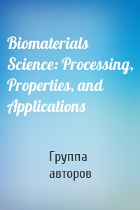 Biomaterials Science: Processing, Properties, and Applications