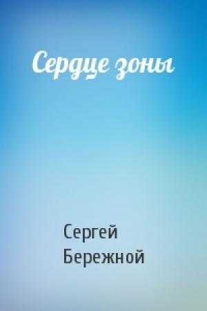 Обложка книги «Сердце зоны» — Сергей Валерьевич Бережной
