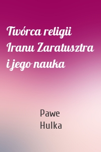 Twórca religii Iranu Zaratusztra i jego nauka