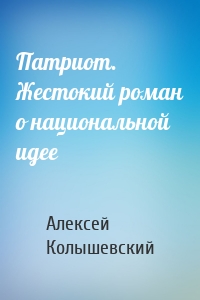 Патриот. Жестокий роман о национальной идее