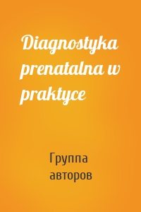 Diagnostyka prenatalna w praktyce