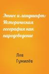 Лев Николаевич Гумилёв - Этнос и ландшафт: Историческая география как народоведение