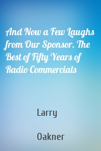 And Now a Few Laughs from Our Sponsor. The Best of Fifty Years of Radio Commercials